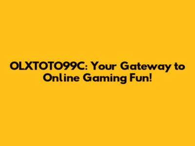 OLXTOTO99C: Your Gateway to Online Gaming Fun!