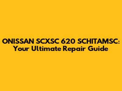 ONISSAN SCXSC 620 SCHITAMSC: Your Ultimate Repair Guide