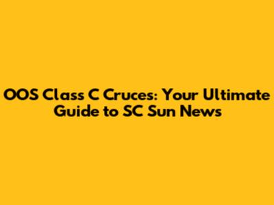 OOS Class C Cruces: Your Ultimate Guide to SC Sun News