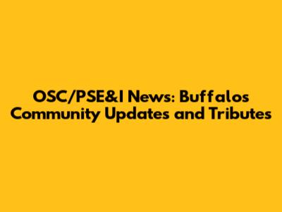 OSC/PSE&I News: Buffalo's Community Updates and Tributes