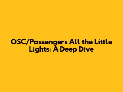 OSC/Passengers' 'All the Little Lights': A Deep Dive