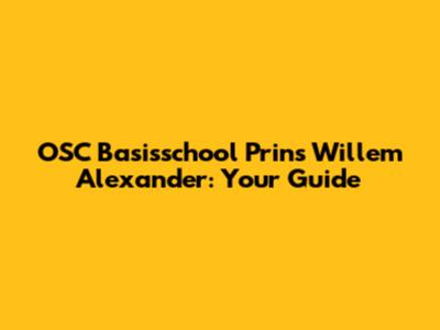 OSC Basisschool Prins Willem Alexander: Your Guide