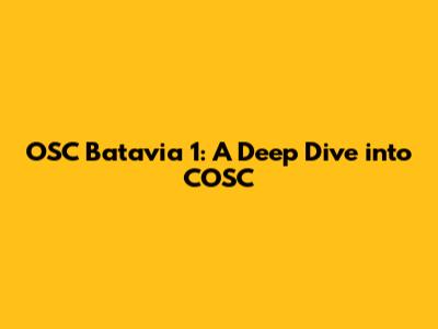 OSC Batavia 1: A Deep Dive into COSC