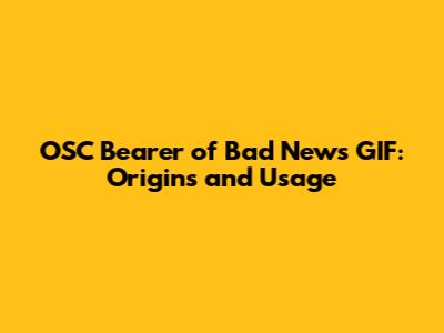 OSC Bearer of Bad News GIF: Origins and Usage
