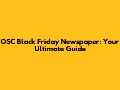 OSC Black Friday Newspaper: Your Ultimate Guide