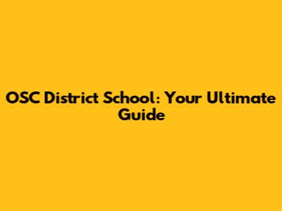 OSC District School: Your Ultimate Guide
