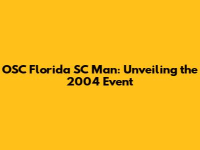 OSC Florida SC Man: Unveiling the 2004 Event
