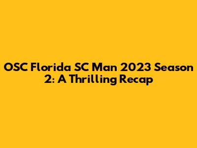 OSC Florida SC Man 2023 Season 2: A Thrilling Recap