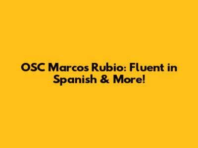 OSC Marcos Rubio: Fluent in Spanish & More!