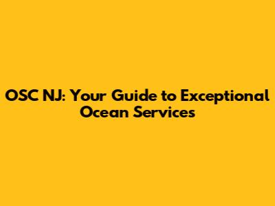 OSC NJ: Your Guide to Exceptional Ocean Services