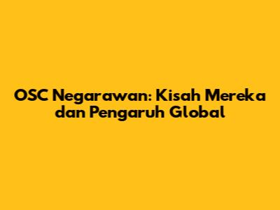 OSC Negarawan: Kisah Mereka dan Pengaruh Global