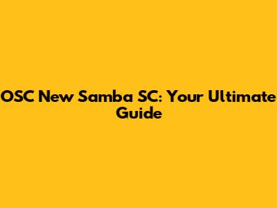 OSC New Samba SC: Your Ultimate Guide