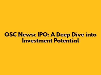 OSC Newsc IPO: A Deep Dive into Investment Potential