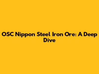 OSC Nippon Steel Iron Ore: A Deep Dive