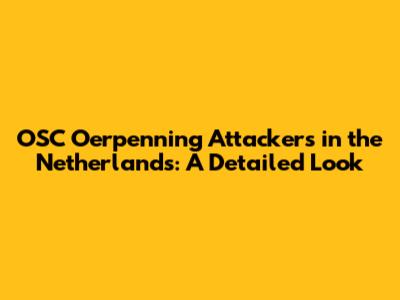 OSC Oerpenning Attackers in the Netherlands: A Detailed Look
