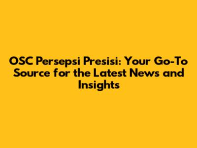 OSC Persepsi Presisi: Your Go-To Source for the Latest News and Insights