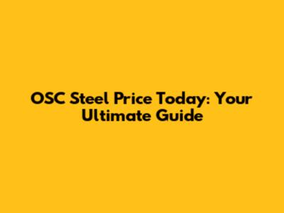 OSC Steel Price Today: Your Ultimate Guide