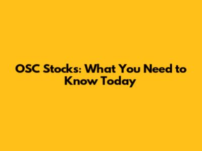 OSC Stocks: What You Need to Know Today