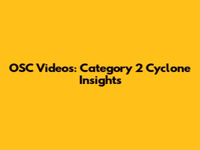 OSC Videos: Category 2 Cyclone Insights