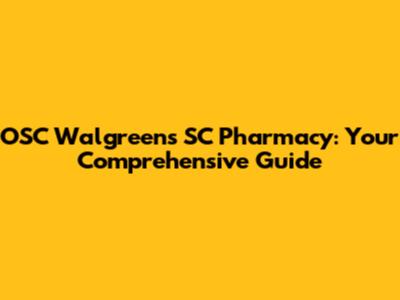 OSC Walgreens SC Pharmacy: Your Comprehensive Guide