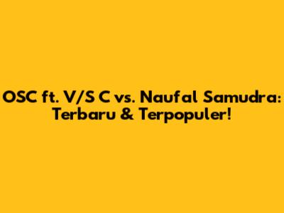 OSC ft. V/S C vs. Naufal Samudra: Terbaru & Terpopuler!