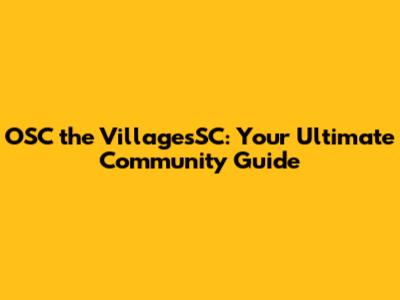OSC the VillagesSC: Your Ultimate Community Guide