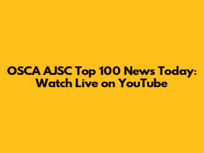 OSCA AJSC Top 100 News Today: Watch Live on YouTube