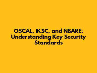 OSCAL, IKSC, and NBARE: Understanding Key Security Standards