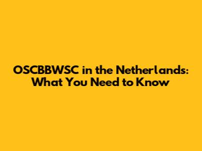 OSCBBWSC in the Netherlands: What You Need to Know