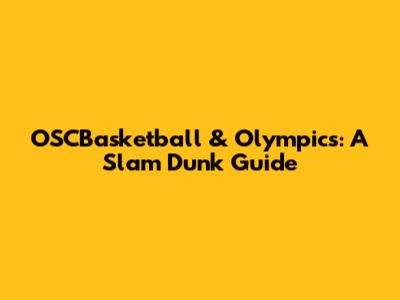 OSCBasketball & Olympics: A Slam Dunk Guide