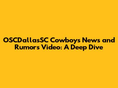 OSCDallasSC Cowboys News and Rumors Video: A Deep Dive