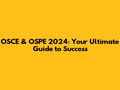 OSCE & OSPE 2024: Your Ultimate Guide to Success