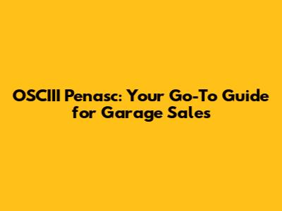 OSCIII Penasc: Your Go-To Guide for Garage Sales