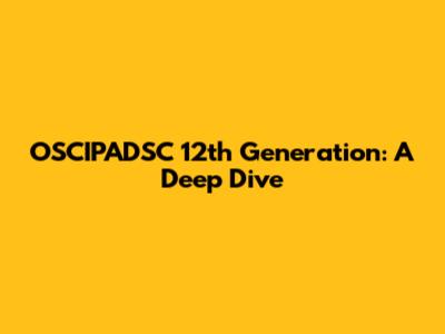OSCIPADSC 12th Generation: A Deep Dive