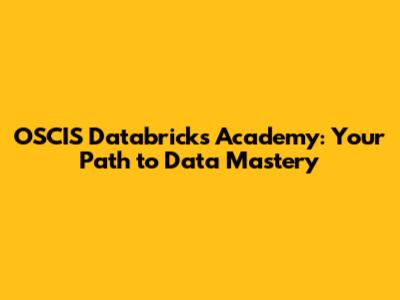 OSCIS Databricks Academy: Your Path to Data Mastery