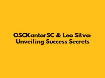 OSCKantorSC & Leo Silva: Unveiling Success Secrets