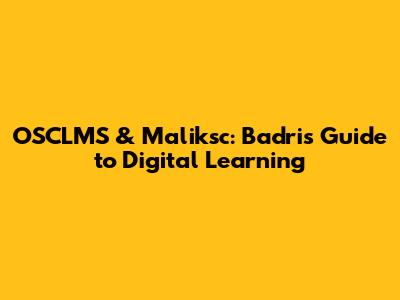 OSCLMS & Maliksc: Badri's Guide to Digital Learning