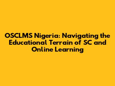 OSCLMS Nigeria: Navigating the Educational Terrain of SC and Online Learning