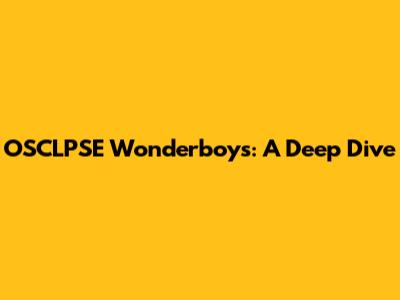 OSCLPSE Wonderboys: A Deep Dive