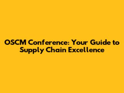 OSCM Conference: Your Guide to Supply Chain Excellence