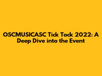 OSCMUSICASC Tick Tock 2022: A Deep Dive into the Event