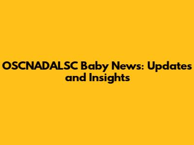 OSCNADALSC Baby News: Updates and Insights
