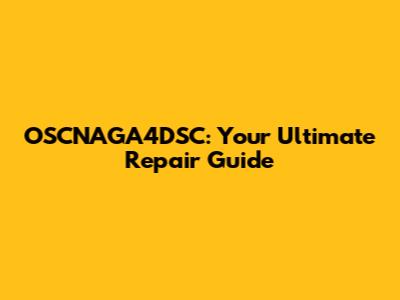OSCNAGA4DSC: Your Ultimate Repair Guide
