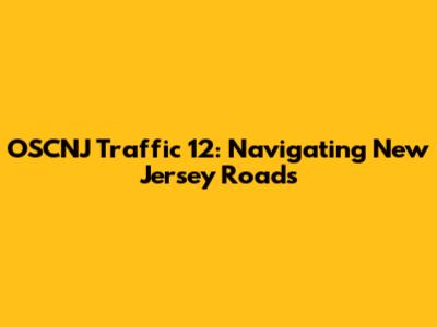 OSCNJ Traffic 12: Navigating New Jersey Roads