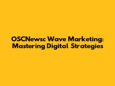 OSCNewsc Wave Marketing: Mastering Digital Strategies