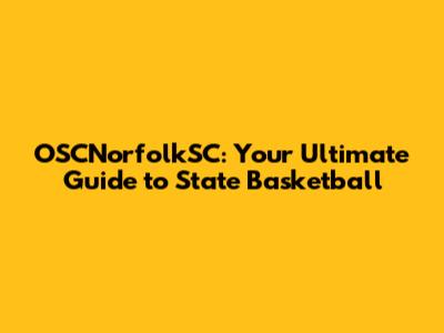 OSCNorfolkSC: Your Ultimate Guide to State Basketball