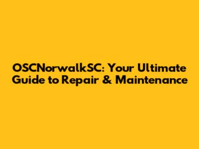 OSCNorwalkSC: Your Ultimate Guide to Repair & Maintenance