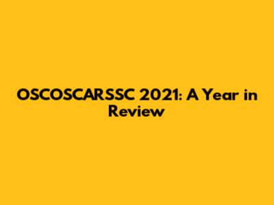 OSCOSCARSSC 2021: A Year in Review