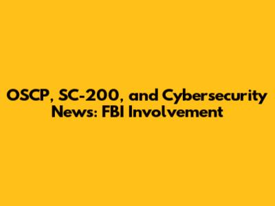 OSCP, SC-200, and Cybersecurity News: FBI Involvement