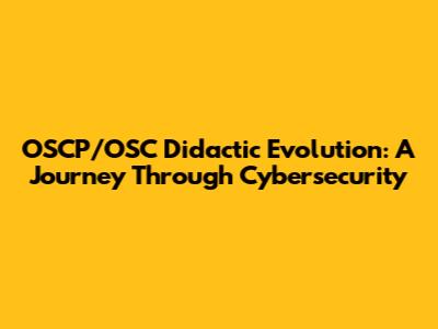 OSCP/OSC Didactic Evolution: A Journey Through Cybersecurity